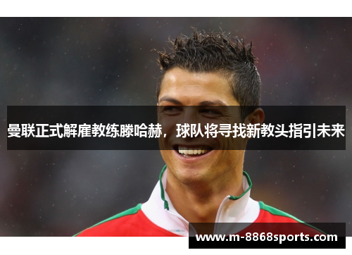 曼联正式解雇教练滕哈赫，球队将寻找新教头指引未来